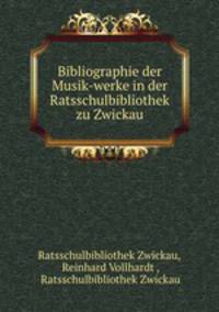 Bibliographie der Musik-werke in der Ratsschulbibliothek zu Zwickau