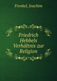 Friedrich Hebbels Verhltnis zur Religion