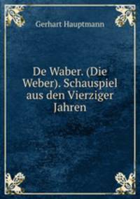 De Waber. (Die Weber). Schauspiel aus den Vierziger Jahren