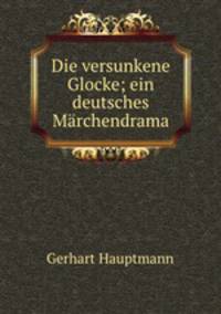 Die versunkene Glocke; ein deutsches Mrchendrama