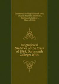 Biographical Sketches of the Class of 1868, Dartmouth College: With .