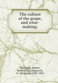 The culture of the grape, and wine-making;