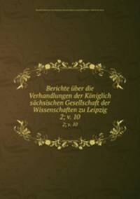 Berichte ber die Verhandlungen der Kniglich schsischen Gesellschaft der Wissenschaften zu Leipzig. 2; v. 10