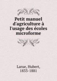 Petit manuel d`agriculture l`usage des coles microforme