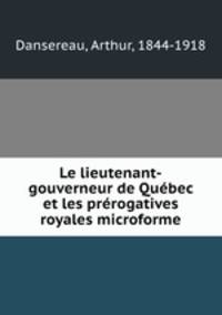 Le lieutenant-gouverneur de Qubec et les prrogatives royales microforme