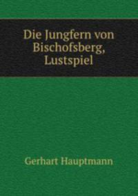 Die Jungfern von Bischofsberg, Lustspiel