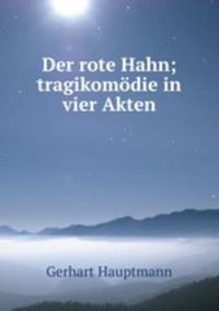 Der rote Hahn; tragikomdie in vier Akten