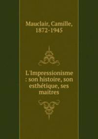 L`Impressionisme : son histoire, son esthtique, ses maitres