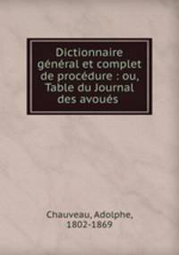 Dictionnaire gnral et complet de procdure : ou, Table du Journal des avous .