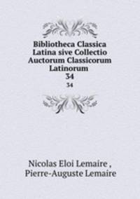 Bibliotheca Classica Latina sive Collectio Auctorum Classicorum Latinorum .. 34