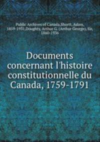 Documents concernant l`histoire constitutionnelle du Canada, 1759-1791
