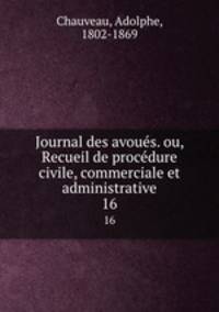 Journal des avous. ou, Recueil de procdure civile, commerciale et administrative. 16