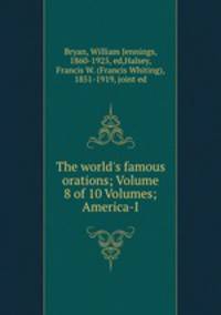 The world`s famous orations; Volume 8 of 10 Volumes; America-I