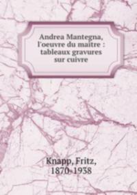 Andrea Mantegna, l`oeuvre du matre : tableaux gravures sur cuivre
