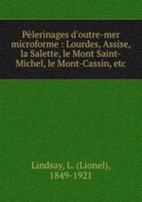 Plerinages d`outre-mer microforme : Lourdes, Assise, la Salette, le Mont Saint-Michel, le Mont-Cassin, etc.