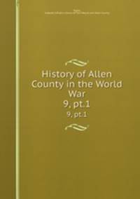 History of Allen County in the World War. 9, pt.1