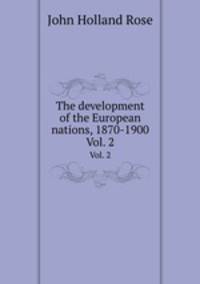 The development of the European nations, 1870-1900. Vol. 2