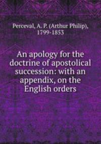 An apology for the doctrine of apostolical succession: with an appendix, on the English orders
