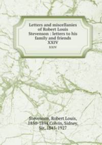Letters and miscellanies of Robert Louis Stevenson : letters to his family and friends. XXIV