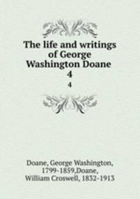The life and writings of George Washington Doane . 4