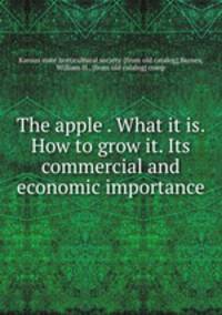 The apple . What it is. How to grow it. Its commercial and economic importance