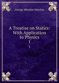 A Treatise on Statics: With Application to Physics. 1