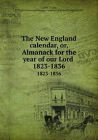 The New England calendar, or, Almanack for the year of our Lord .. 1823-1836