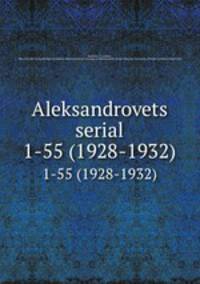 Aleksandrovets serial. 1-55 (1928-1932)