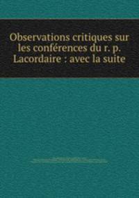 Observations critiques sur les confrences du r. p. Lacordaire : avec la suite