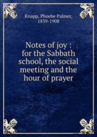 Notes of joy : for the Sabbath school, the social meeting and the hour of prayer