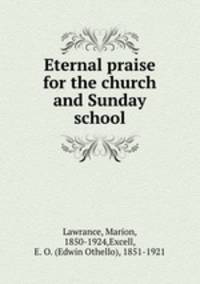 Eternal praise for the church and Sunday school