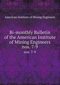 Bi-monthly Bulletin of the American Institute of Mining Engineers. nos. 7-9