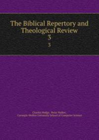 The Biblical Repertory and Theological Review. 3