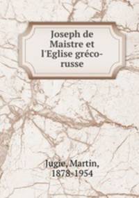 Joseph de Maistre et l`Eglise grco-russe