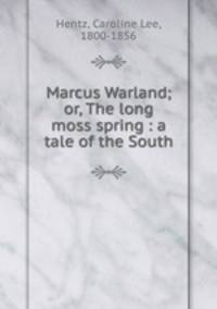 Marcus Warland; or, The long moss spring : a tale of the South