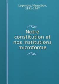 Notre constitution et nos institutions microforme