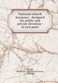 National church harmony : designed for public and private devotion : in two parts