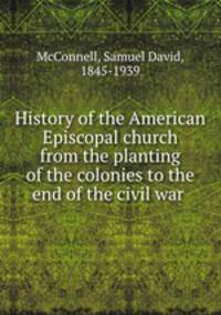 History of the American Episcopal church from the planting of the colonies to the end of the civil war