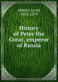 History of Peter the Great, emperor of Russia.