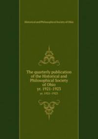 The quarterly publication of the Historical and Philosophical Society of Ohio. yr. 1921-1923