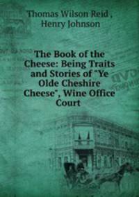 The Book of the Cheese: Being Traits and Stories of "Ye Olde Cheshire Cheese", Wine Office Court .