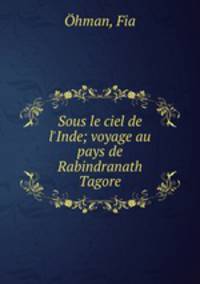 Sous le ciel de l`Inde; voyage au pays de Rabindranath Tagore