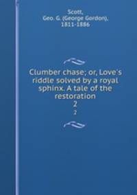 Clumber chase; or, Love`s riddle solved by a royal sphinx. A tale of the restoration. 2