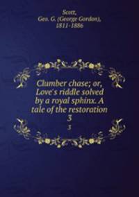 Clumber chase; or, Love`s riddle solved by a royal sphinx. A tale of the restoration. 3