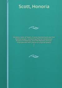 Amatory tales of Spain, France, Switzerland, and the Mediterranean: containing The fair Andalusian; Rosolia of Palermo; and The Maltese portrait: interspersed with pieces of original poetry. 1