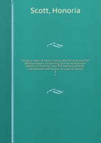 Amatory tales of Spain, France, Switzerland, and the Mediterranean: containing The fair Andalusian; Rosolia of Palermo; and The Maltese portrait: interspersed with pieces of original poetry. 4
