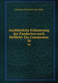 Ausfhrliche Erluterung der Pandecten nach Hellfeld: Ein Commentar. 30