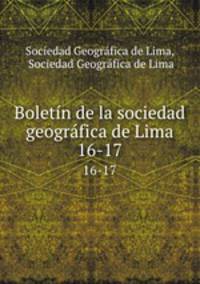 Boletn de la sociedad geogrfica de Lima. 16-17