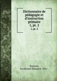 Dictionnaire de pdagogie et d`instruction primaire. 1, pt. 2