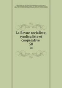 La Revue socialiste, syndicaliste et cooprative . 50